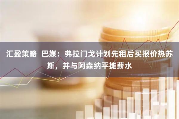 汇盈策略  巴媒：弗拉门戈计划先租后买报价热苏斯，并与阿森纳平摊薪水
