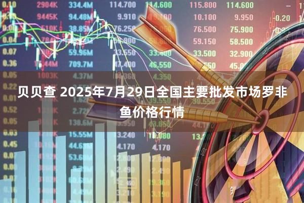 贝贝查 2025年7月29日全国主要批发市场罗非鱼价格行情